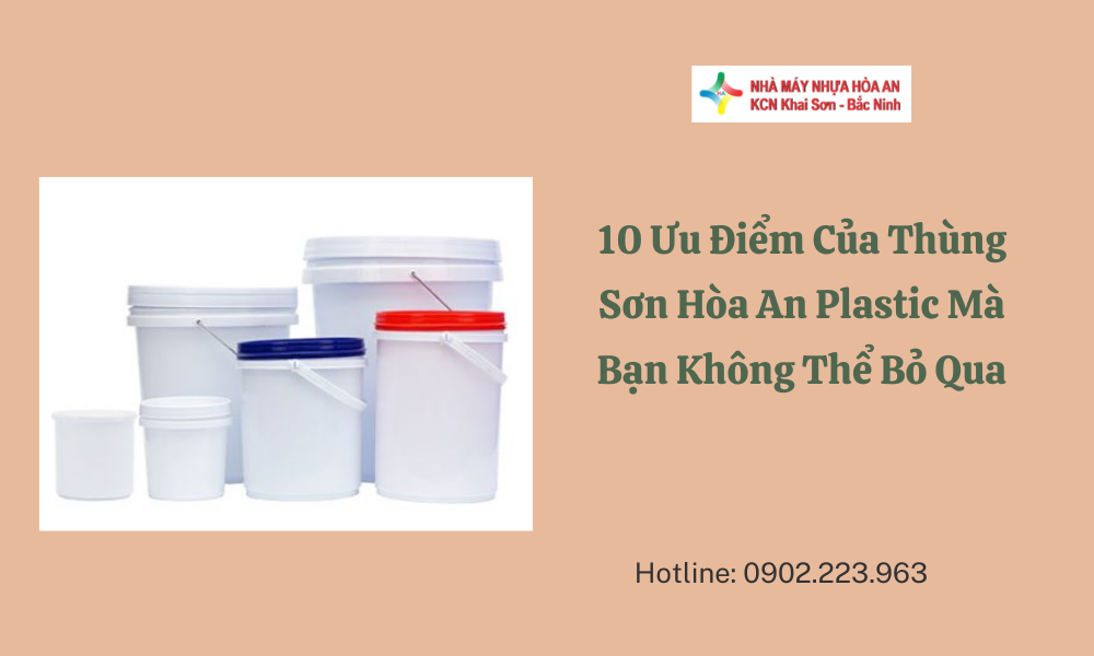 10 Ưu Điểm Của Thùng Sơn Hòa An Plastic Mà Bạn Không Thể Bỏ Qua
