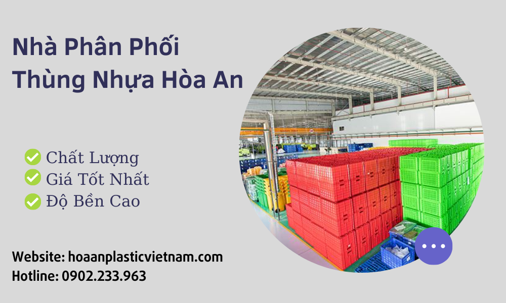 Nhà Phân Phối Thùng Nhựa Hòa An Chất Lượng Giá Tốt Thị Trường