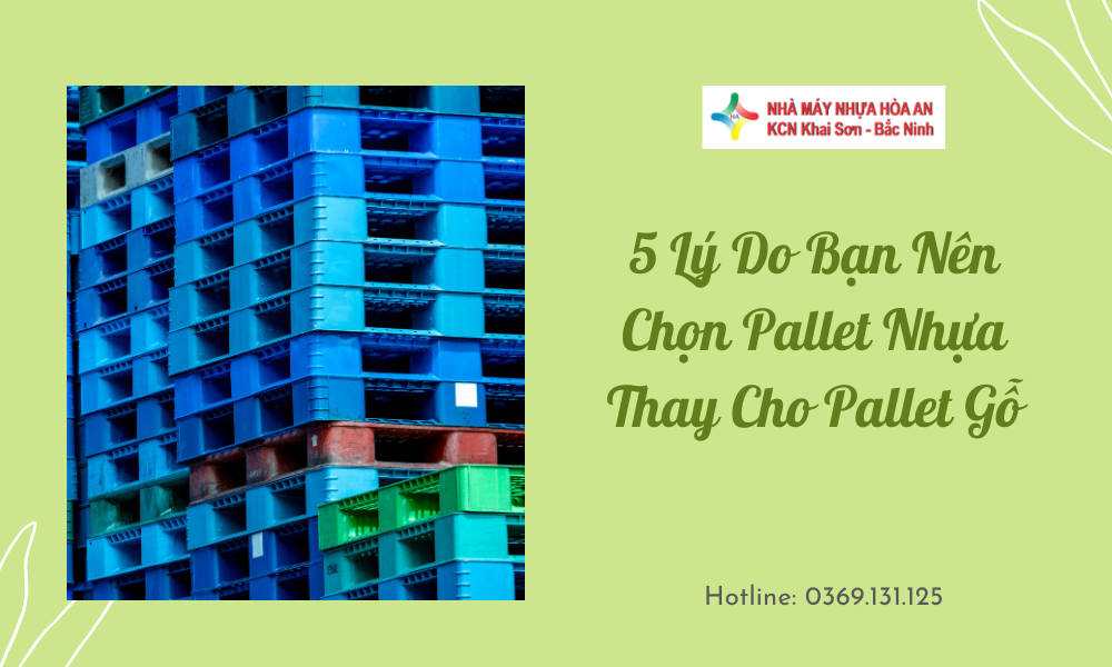 5 Lý Do Bạn Nên Chọn Pallet Nhựa Thay Cho Pallet Gỗ