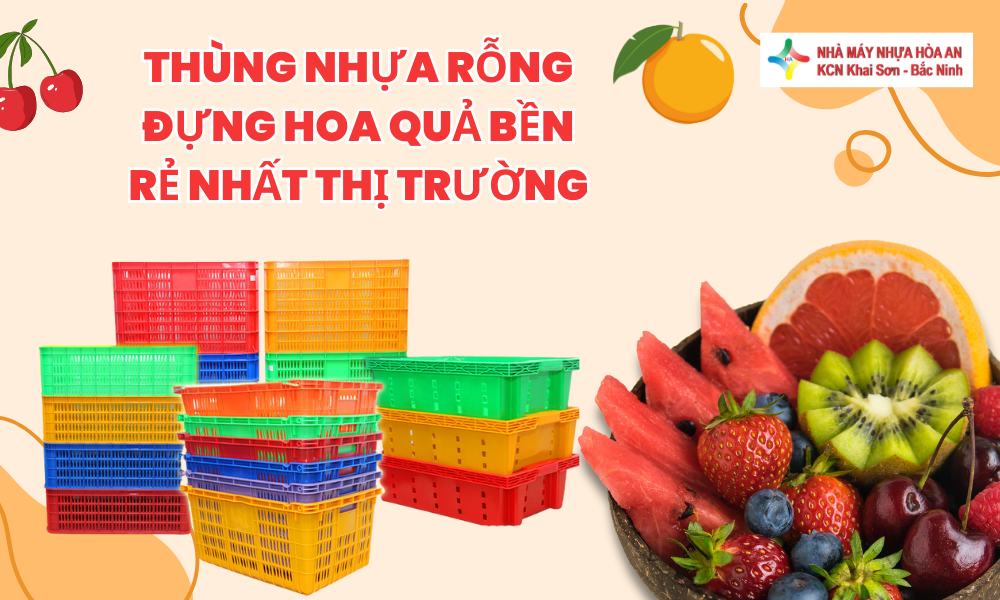 Thùng Nhựa Rỗng Đựng Hoa Quả Bền, Rẻ Nhất Thị Trường