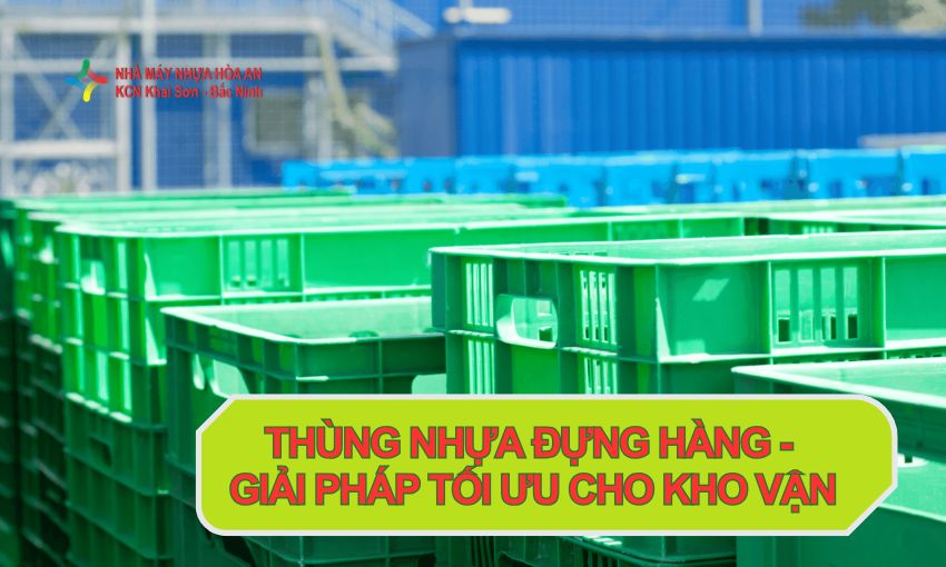 Thùng Nhựa Đựng Hàng - Giải Pháp Tối Ưu Cho Kho Vận