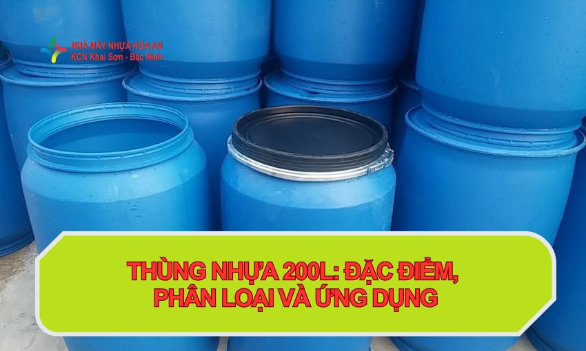 Thùng Nhựa 200L: Đặc Điểm, Phân Loại Và Ứng Dụng