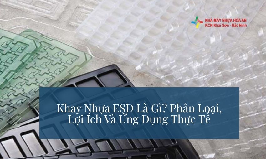 Khay Nhựa ESD Là Gì? Phân Loại, Lợi Ích Và Ứng Dụng Thực Tế