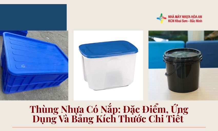 Thùng Nhựa Có Nắp: Đặc Điểm, Ứng Dụng Và Bảng Kích Thước Chi Tiết 