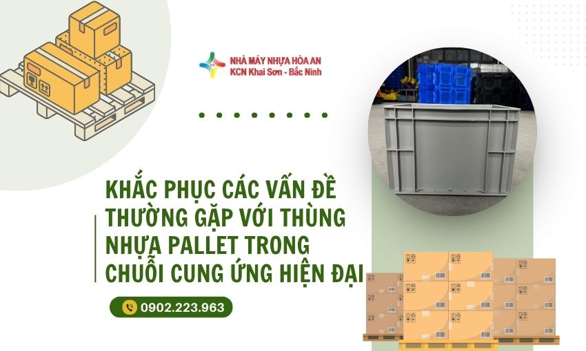 Khắc Phục Các Vấn Đề Thường Gặp Với Thùng Nhựa Pallet Trong Chuỗi Cung Ứng Hiện Đại 