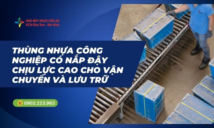 Thùng Nhựa Công Nghiệp Có Nắp Đậy Chịu Lực Cao Cho Vận Chuyển Và Lưu Trữ