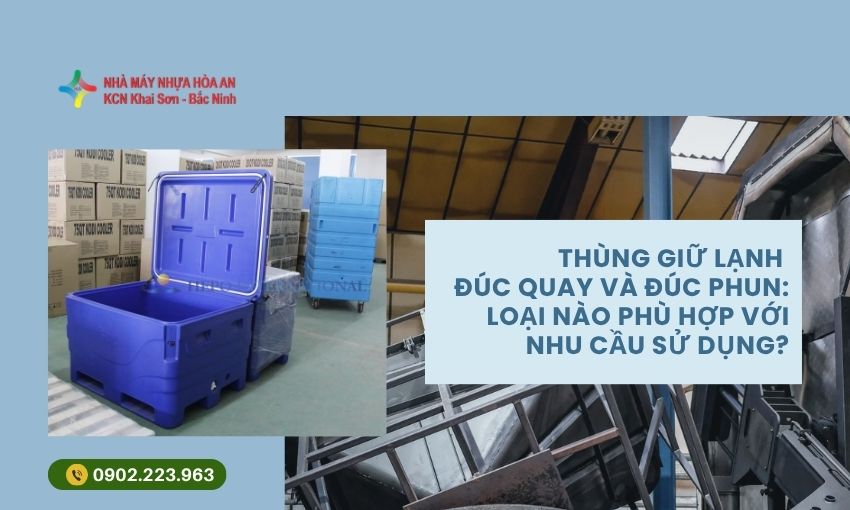 Thùng Giữ Lạnh Đúc Quay Và Đúc Phun: Loại Nào Phù Hợp Với Nhu Cầu Sử Dụng?