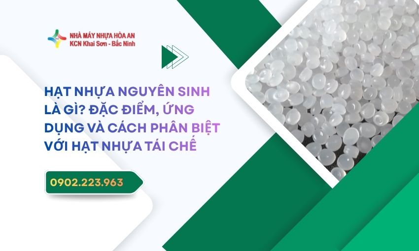 Hạt Nhựa Nguyên Sinh Là Gì? Đặc Điểm, Ứng Dụng Và Cách Phân Biệt Với Hạt Nhựa Tái Chế