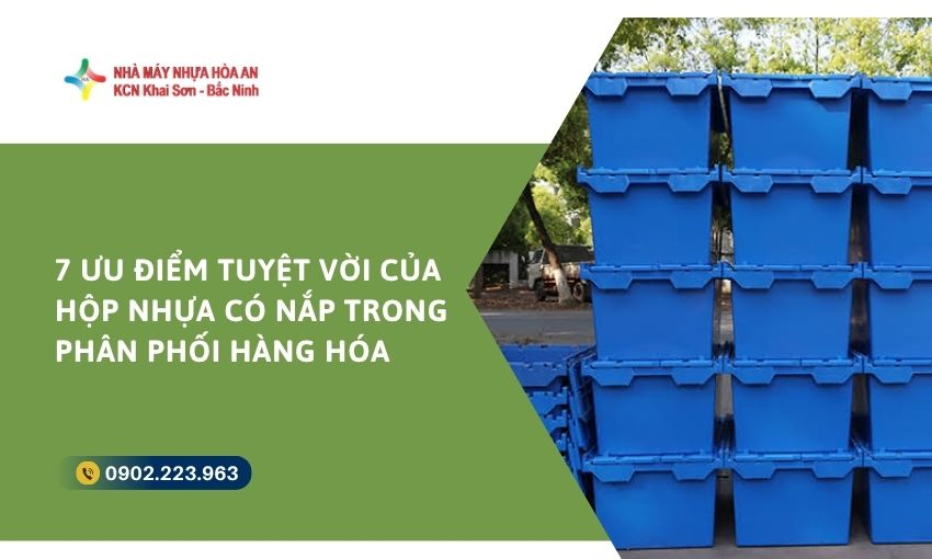 7 Ưu Điểm Tuyệt Vời Của Hộp Nhựa Có Nắp Trong Phân Phối Hàng Hóa
