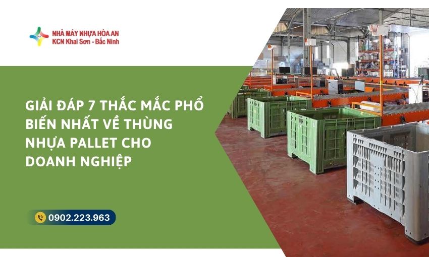 Giải Đáp 7 Thắc Mắc Phổ Biến Nhất Về Thùng Nhựa Pallet Cho Doanh Nghiệp 