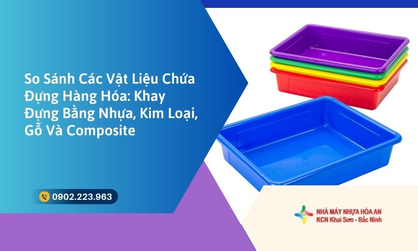 So Sánh Các Vật Liệu Chứa Đựng Hàng Hóa: Khay Đựng Bằng Nhựa, Kim Loại, Gỗ Và Composite