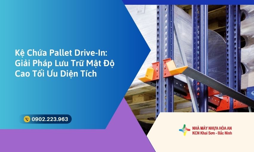 Kệ Chứa Pallet Drive-In: Giải Pháp Lưu Trữ Mật Độ Cao Tối Ưu Diện Tích 