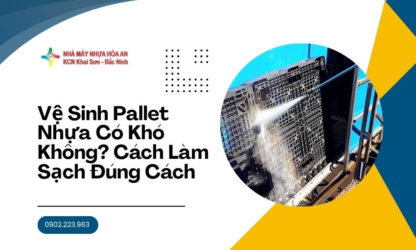 Vệ Sinh Pallet Nhựa Có Khó Không? Cách Làm Sạch Đúng Cách