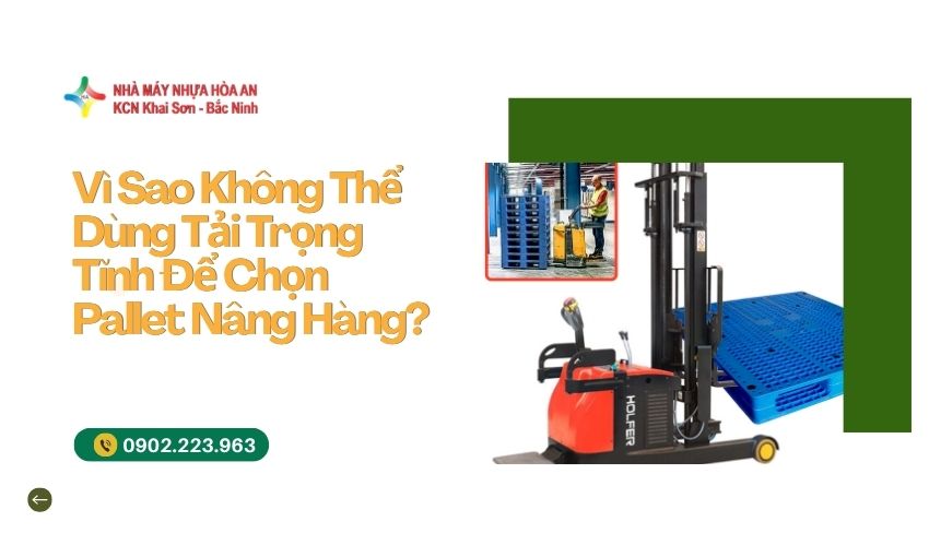 Vì Sao Không Thể Dùng Tải Trọng Tĩnh Để Chọn Pallet Nâng Hàng?
