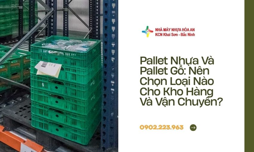 Pallet Nhựa Và Pallet Gỗ: Nên Chọn Loại Nào Cho Kho Hàng Và Vận Chuyển? 
