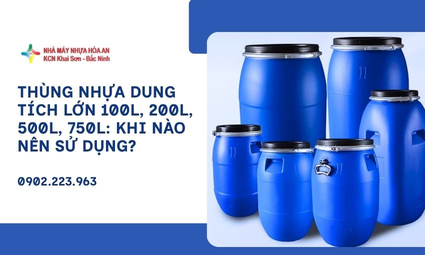 Thùng Nhựa Dung Tích Lớn 100L, 200L, 500L, 750L: Khi Nào Nên Sử Dụng?