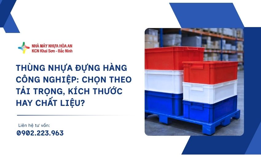 Thùng Nhựa Đựng Hàng Công Nghiệp: Chọn Theo Tải Trọng, Kích Thước Hay Chất Liệu?