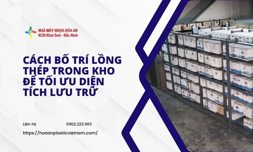 Cách Bố Trí Lồng Thép Trong Kho Để Tối Ưu Diện Tích Lưu Trữ